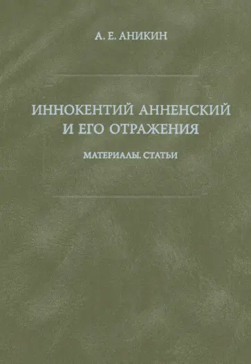 Александр Аникин - Иннокентий Анненский и его отражения. Материалы. Статьи обложка книги