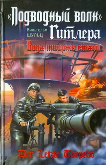 Вильгельм Шульц - "Подводный волк" Гитлера. Вода тверже стали Вильгельм Шульц - "Подводный волк" Гитлера. Вода тверже стали обложка книги