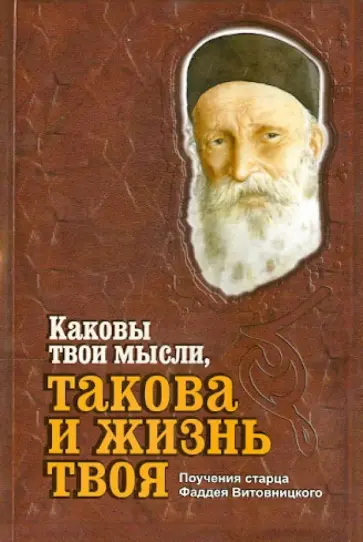 Фаддей Старец - Каковы твои мысли, такова и жизнь твоя. Поучения старца Фаддея Витовницкого обложка книги