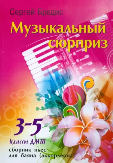 Сергей Бредис - Музыкальный сюрприз: сборник пьес для баяна (аккордеона): 3-5 классы ДМШ обложка книги