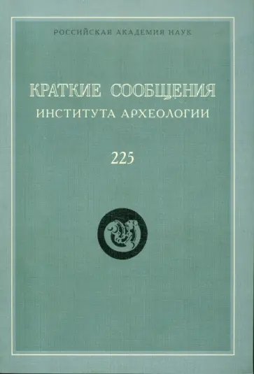Краткие сообщения института археологии. Выпуск 225 Краткие сообщения института археологии. Выпуск 225 обложка книги
