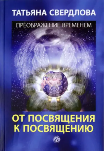 Татьяна Свердлова - От посвящения к посвящению. Послание идущему, или Как попр., получить и принять Божественную Помощь обложка книги