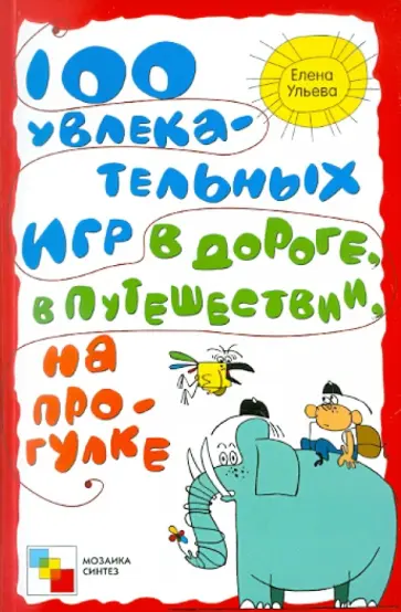 Елена Ульева - 100 увлекательных игр в дороге, в путешествиях, на прогулке Елена Ульева - 100 увлекательных игр в дороге, в путешествиях, на прогулке обложка книги