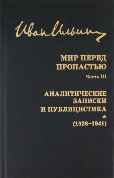 Иван Ильин - Собрание сочинений: Мир перед пропастью. Часть 3. Аналитические записки и публицистика (1928-1941) Иван Ильин - Собрание сочинений: Мир перед пропастью. Часть 3. Аналитические записки и публицистика (1928-1941) обложка книги