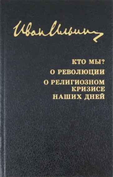 Иван Ильин - Кто мы? О революции. О религиозном кризисе наших дней Иван Ильин - Кто мы? О революции. О религиозном кризисе наших дней обложка книги
