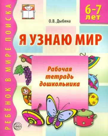 Ольга Дыбина - Я узнаю мир. Рабочая тетрадь для детей 6-7 лет Ольга Дыбина - Я узнаю мир. Рабочая тетрадь для детей 6-7 лет обложка книги
