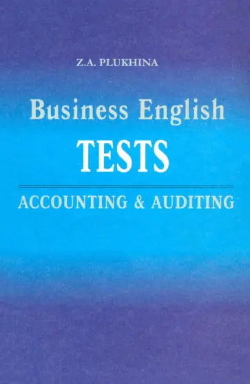 Зоя Плюхина - Тесты по английскому языку. Бухгалтерский учет и аудит Зоя Плюхина - Тесты по английскому языку. Бухгалтерский учет и аудит обложка книги