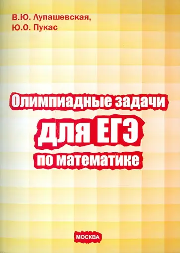 Лупашевская, Пукас - Олимпиадные задачи для ЕГЭ по математике Лупашевская, Пукас - Олимпиадные задачи для ЕГЭ по математике обложка книги