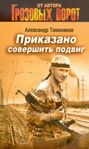 Александр Тамоников - Приказано совершить подвиг обложка книги