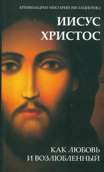Нектарий Архимандрит - Иисус как Любовь и Возлюбленный Нектарий Архимандрит - Иисус как Любовь и Возлюбленный обложка книги