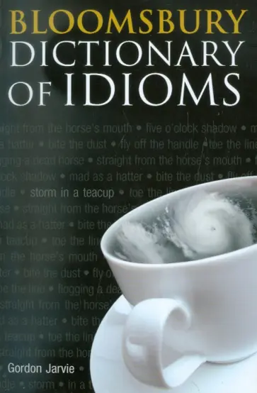 Gordon Jarvie - Bloomsbury Dictionary of Idioms Gordon Jarvie - Bloomsbury Dictionary of Idioms обложка книги