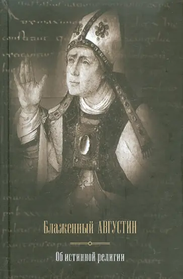 Августин Блаженный - Об истинной религии. Теологический трактат Августин Блаженный - Об истинной религии. Теологический трактат обложка книги