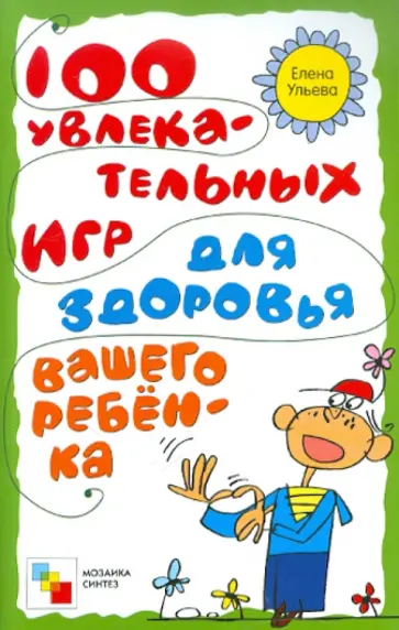 Елена Ульева - 100 увлекательных игр для здоровья вашего ребенка Елена Ульева - 100 увлекательных игр для здоровья вашего ребенка обложка книги
