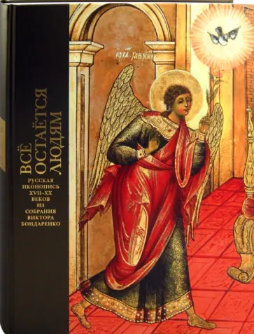 Все остается людям. Русская иконопись XVII-XX веков из собрания Виктора Бондаренко: Каталог выставки обложка книги