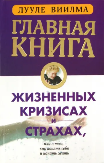 Лууле Виилма - Главная книга о жизненных кризисах и страхах, или о том, как понять себя и начать жить обложка книги
