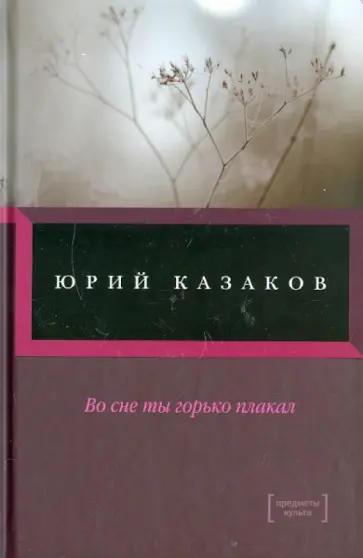 Юрий Казаков - Во сне ты горько плакал... Юрий Казаков - Во сне ты горько плакал... обложка книги