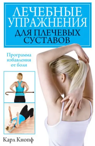 Карл Кнопф - Лечебные упражнения для плечевых суставов. Программа избавления от боли Карл Кнопф - Лечебные упражнения для плечевых суставов. Программа избавления от боли обложка книги