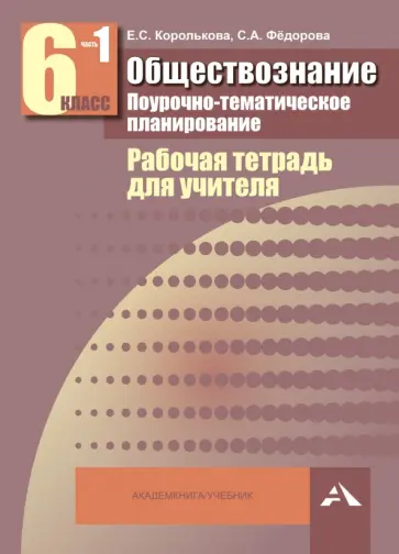 Королькова, Федорова - Обществознание. 6 класс. Поурочно-тематическое планирование: Рабочая тетрадь для учителя. В 2ч. Ч. 1 Королькова, Федорова - Обществознание. 6 класс. Поурочно-тематическое планирование: Рабочая тетрадь для учителя. В 2ч. Ч. 1 обложка книги