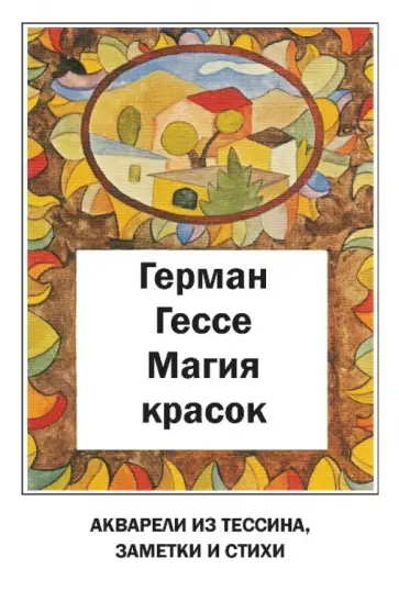 Герман Гессе - Магия красок. Акварели из Тессина, заметки и стихи обложка книги