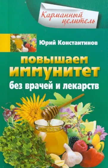 Юрий Константинов - Повышаем иммунитет без врачей и лекарств Юрий Константинов - Повышаем иммунитет без врачей и лекарств обложка книги