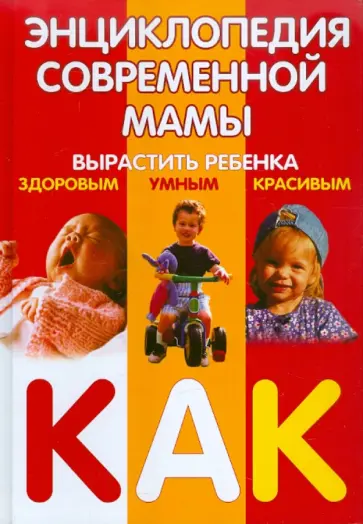 Энциклопедия современной мамы. Вырастить ребенка здоровым, умным, красивым. Как? обложка книги