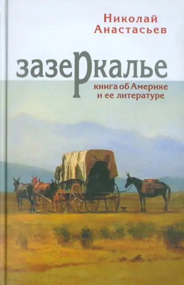 Николай Анастасьев - Зазеркалье. Книга об Америке и ее литературе Николай Анастасьев - Зазеркалье. Книга об Америке и ее литературе обложка книги