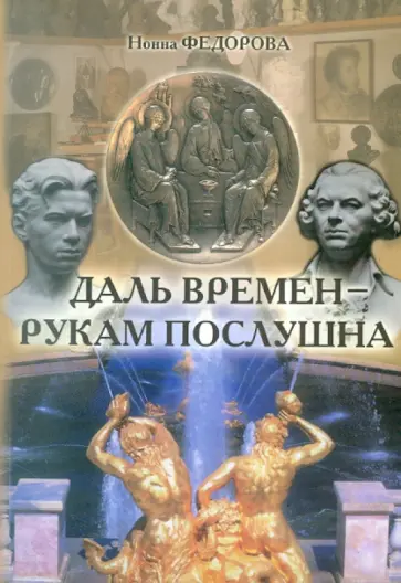 Нонна Федорова - Даль времен - рукам послушна (о скульпторе, художнике, реставраторе Н.В. Дыдыкине) обложка книги
