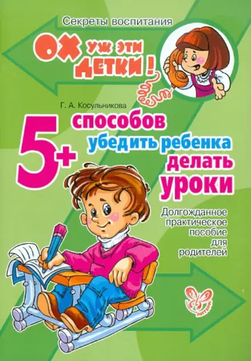 Галина Косульникова - 5 способов убедить ребенка делать уроки: Долгожданное практическое пособие для родителей Галина Косульникова - 5 способов убедить ребенка делать уроки: Долгожданное практическое пособие для родителей обложка книги