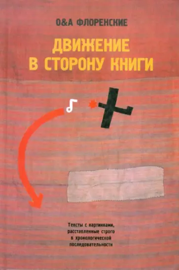 О&А Флоренские - Движение в сторону книги: Тексты с картинками, расставленные строго в хронологической последовател. обложка книги