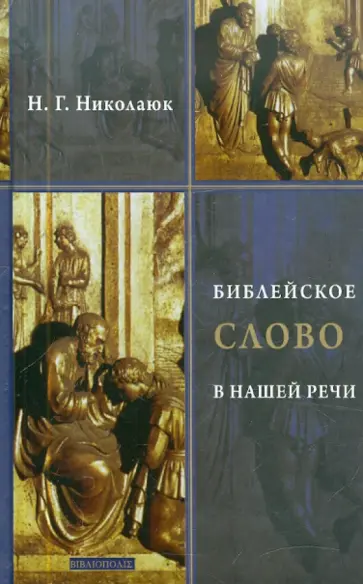Надежда Николаюк - Библейское слово в нашей речи. Словарь-справочник Надежда Николаюк - Библейское слово в нашей речи. Словарь-справочник обложка книги