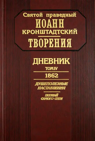 Святой праведный Иоанн Кронштадтский - Дневник. Том 4. 1862. Душеполезные наставления. Познай самого себя Святой праведный Иоанн Кронштадтский - Дневник. Том 4. 1862. Душеполезные наставления. Познай самого себя обложка книги