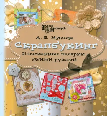 Анна Михеева - Скрапбукинг: изысканные подарки своими руками обложка книги