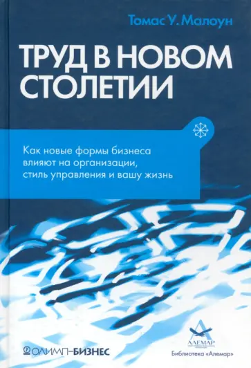 Томас Малоун - Труд в новом столетии. Как новые формы бизнеса влияют на организации, стиль управления и вашу жизнь обложка книги