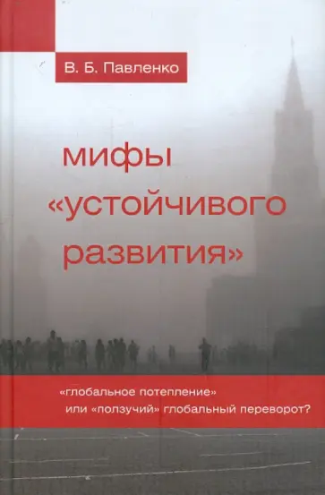 Владимир Павленко - Мифы "устойчивого развития". "Глобальное потепление" или "ползучий" глобальный переворот? Владимир Павленко - Мифы "устойчивого развития". "Глобальное потепление" или "ползучий" глобальный переворот? обложка книги