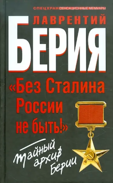 Лаврентий Берия - "Без Сталина России не быть!" Тайный архив Берии Лаврентий Берия - "Без Сталина России не быть!" Тайный архив Берии обложка книги