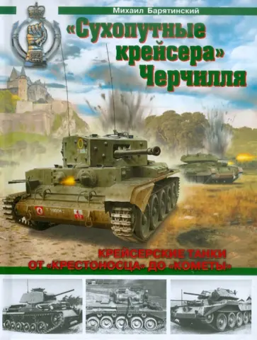 Михаил Барятинский - "Сухопутные крейсера" Черчилля. Крейсерские танки - от "Крестоносца" до "Кометы" Михаил Барятинский - "Сухопутные крейсера" Черчилля. Крейсерские танки - от "Крестоносца" до "Кометы" обложка книги
