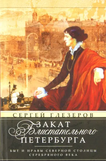 Сергей Глезеров - Закат блистательного Петербурга. Быт и нравы Северной столицы Серебряного века обложка книги