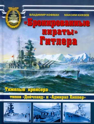 Кофман, Князев - «Бронированные пираты» Гитлера. Тяжелые крейсера типов "Дойчланд" и "Адмирал Хиппер" обложка книги