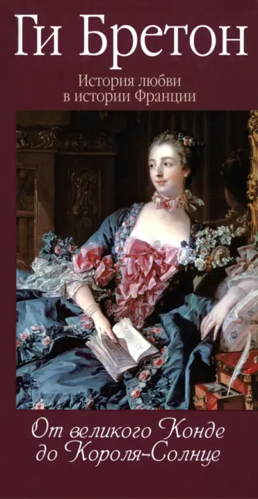 Ги Бретон - История любви в истории Франции в 10-ти томах. Книга 4. От великого Конде до Короля-Солнце Ги Бретон - История любви в истории Франции в 10-ти томах. Книга 4. От великого Конде до Короля-Солнце обложка книги