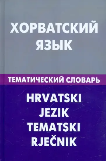 Алексей Калинин - Хорватский язык. Тематический словарь. 20 000 слов и предложений. С транскрипцией. С указателями обложка книги