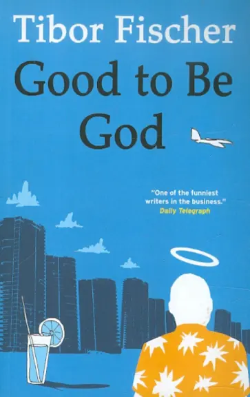 Tibor Fischer - Good to be God обложка книги