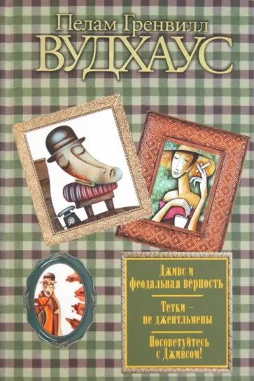 Пелам Вудхаус - Дживс и феодальная верность. Тетки - не джентльмены. Посоветуйтесь с Дживсом! Пелам Вудхаус - Дживс и феодальная верность. Тетки - не джентльмены. Посоветуйтесь с Дживсом! обложка книги