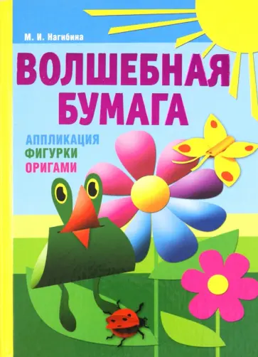 Маргарита Нагибина - Волшебная бумага. Аппликация, фигурки, оригами обложка книги