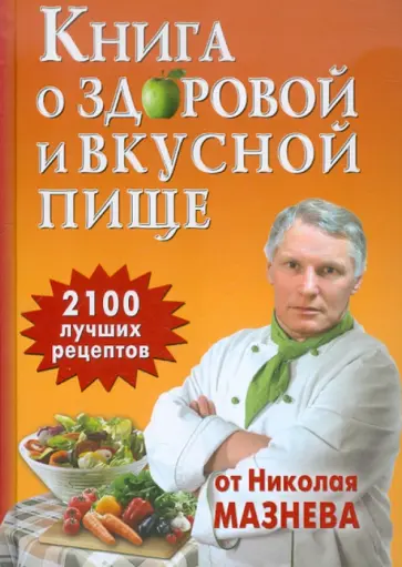 Николай Мазнев - Книга о здоровой и вкусной пище. 2100 рецептов от Николая Мазнева Николай Мазнев - Книга о здоровой и вкусной пище. 2100 рецептов от Николая Мазнева обложка книги
