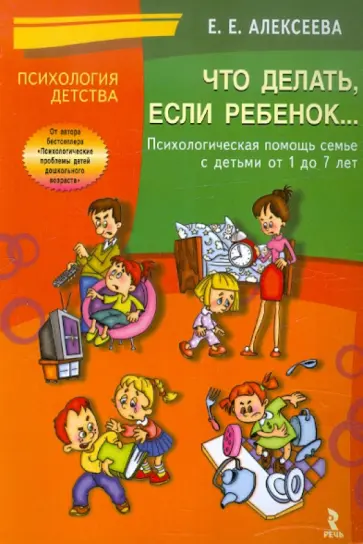 Елена Алексеева - Что делать, если ребенок... Психологическая помощь семье с детьми от 1 до 7 лет Елена Алексеева - Что делать, если ребенок... Психологическая помощь семье с детьми от 1 до 7 лет обложка книги