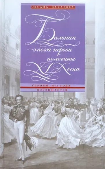 Оксана Захарова - Бальная эпоха первой половины XIX века. Героям 1812 года посвящается Оксана Захарова - Бальная эпоха первой половины XIX века. Героям 1812 года посвящается обложка книги