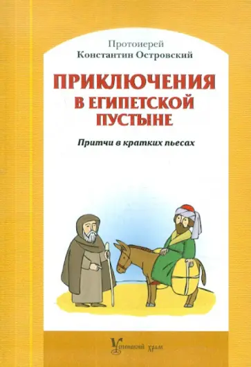 Константин Протоиерей - Приключения в Египетской пустыне. Притчи в кратких пьесах Константин Протоиерей - Приключения в Египетской пустыне. Притчи в кратких пьесах обложка книги