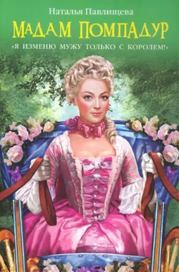 Наталья Павлищева - Мадам Помпадур. «Я изменю мужу только с королем!» обложка книги