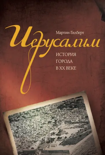 Мартин Гилберт - Иерусалим. История города в ХХ веке Мартин Гилберт - Иерусалим. История города в ХХ веке обложка книги