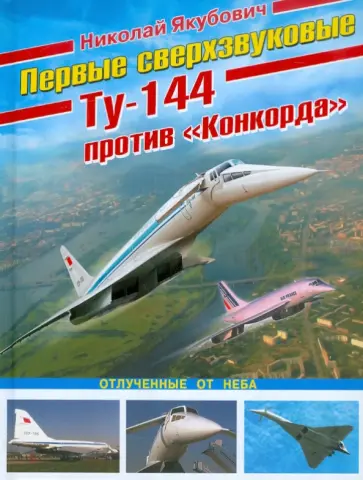 Николай Якубович - Первые сверхзвуковые - Ту-144 против "Конкорда" Николай Якубович - Первые сверхзвуковые - Ту-144 против "Конкорда" обложка книги